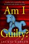 Am I Guilty? · the Gripping, Emotional Domestic Thriller Debut Filled With Suspense, Mystery and Surprises!