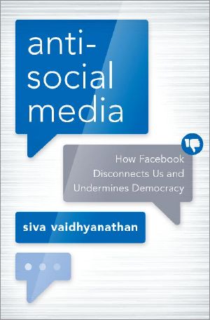 Anti-Social Media · How Facebook Disconnects Us and Undermines Democracy