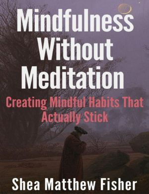 Mindfulness Without Meditation · Creating Mindful Habits That Actually Stick