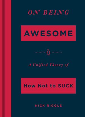 On Being Awesome · A Unified Theory of How Not to Suck