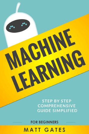 Machine Learning · for Beginners – Your Definitive Guide for Neural Networks, Algorithms, Random Forests and Decision Trees Made Simple (Machine Learning Series Book 1)