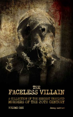 The Faceless Villain · A Collection of the Eeriest Unsolved Murders of the 20th Century · Volume One