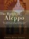 The Battle of Aleppo · The History of the Ongoing Siege at the Center of the Syrian Civil War