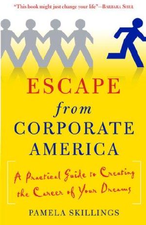 Escape From Corporate America · A Practical Guide to Creating the Career of Your Dreams