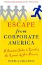 Escape From Corporate America · A Practical Guide to Creating the Career of Your Dreams