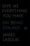 Give Me Everything You Have · On Being Stalked