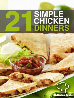 21 Simple Chicken Dinners · Simple, Quick and Easy Chicken Recipes That Will Change The Way You Cook Chicken Forever