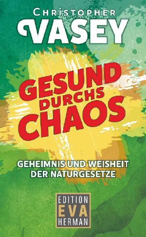 Gesund durchs Chaos · Geheimnis und Weisheit der Naturgesetze (Gesundheit und Spiritualität 1) (German Edition)