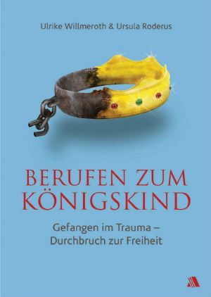 Berufen zum Königskind · Gefangen im Trauma - Durchbruch zur Freiheit