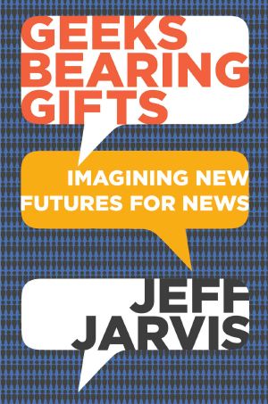 Geeks Bearing Gifts · Imagining New Futures for News