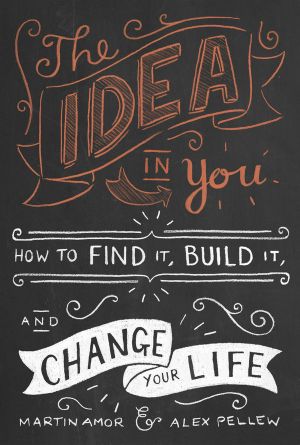 The Idea in You · How to Find It, Build It, and Change Your Life