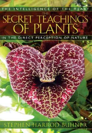 The Secret Teachings of Plants · the Intelligence of the Heart in the Direct Perception of Nature