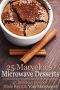 25 Marvelous Microwave Desserts - 25 Delicious Recipes Made Right in Your Microwave!