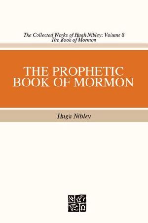 The Prophetic Book of Mormon (The Collected Works of Hugh Nibley)