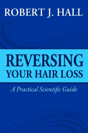 Reversing Your Hair Loss - a Practical Scientific Guide