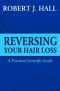 Reversing Your Hair Loss - a Practical Scientific Guide