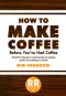 How to Make Coffee Before You've Had Coffee · Ristretto Roasters' Spectacularly Simple Guide to Brewing at Home