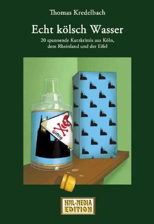 Echt kölsch Wasser · 20 spannende Kurzkrimis aus Köln, dem Rheinland und der Eifel