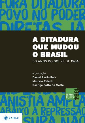 A ditadura que mudou o Brasil - 50 anos do golpe de 1964