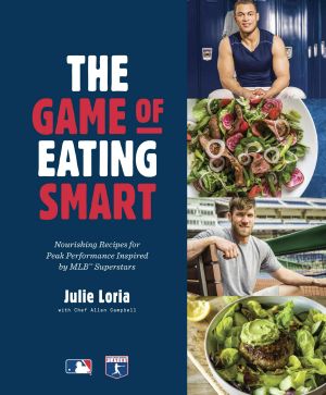 The Game of Eating Smart, Nourishing Recipes for Peak Performance Inspired by MLB Superstars