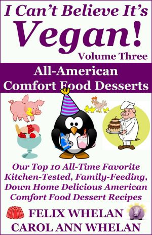 I Can't Believe It's Vegan! Volume 3 · All American Comfort Food Desserts · Our Top 10 All-Time Favorite Kitchen-Tested, Family-Feeding, Down Home Delicious American Comfort Food Dessert Recipes