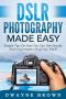 Photography · DSLR Photography Made Easy · Simple Tips on How You Can Get Visually Stunning Images Using Your DSLR