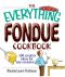 The Everything Fondue Cookbook · 300 Creative Ideas for Any Occasion (Everything®)