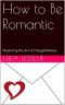 How to Be Romantic · Mastering the Art of Thoughtfulness