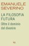 La Filosofia Futura. Oltre Il Dominio Del Divenire (2012)