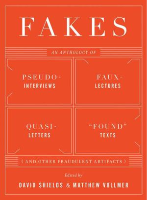 Fakes · An Anthology of Pseudo-Interviews, Faux-Lectures, Quasi-Letters, "Found" Texts, and Other Fraudulent Artifacts