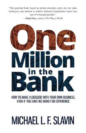 One Million in the Bank · How To Make $1,000,000 With Your Own Business, Even If You Have No Money Or Experience