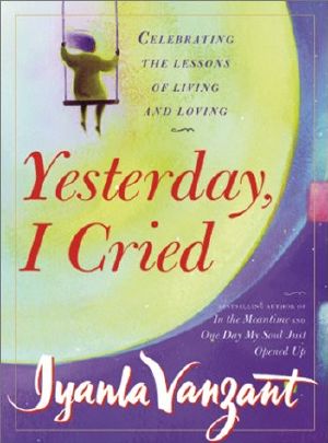 Yesterday, I Cried · Celebrating the Lessons of Living and Loving