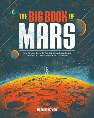 The Big Book of Mars, From Ancient Egypt to The Martian, A Deep-Space Dive into Our Obsession with the Red Planet