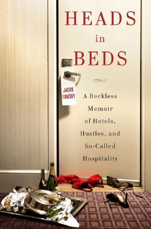 Heads in Beds · A Reckless Memoir of Hotels, Hustles, and So-Called Hospitality