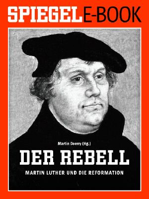 Der Rebell · Martin Luther und die Reformation - Ein SPIEGEL E-Book