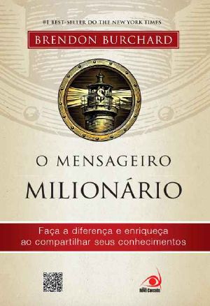 O Mensageiro Milionário · Faça a Diferença E Enriqueça Ao Compartilhar Seus Conhecimentos