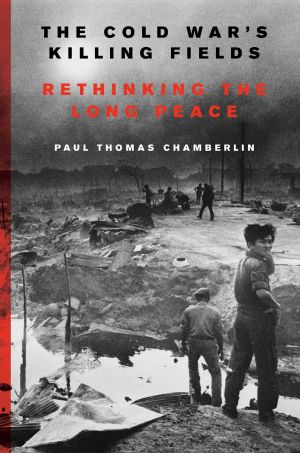 The Cold War's Killing Fields · Rethinking the Long Peace