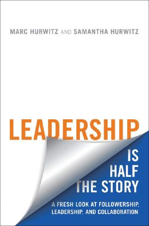 Leadership Is Half the Story · A Fresh Look at Followership, Leadership, and Collaboration (Rotman-UTP Publishing)