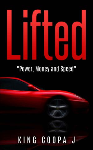 Lifted · Power, Money and Speed (A Novel by King Coopa J)