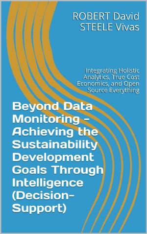 Beyond Data Monitoring - Achieving the Sustainability Development Goals Through Intelligence (Decision-Support) · Integrating Holistic Analytics, True Cost ... Everything (Re-Engineering Earth Book 1)