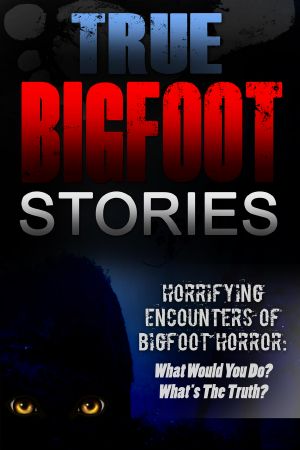 True Bigfoot Stories · Horrifying Encounters Of Bigfoot Horror · What Would You Do? What's The Truth?