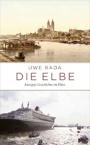 Die Elbe. Europas Geschichte im Fluss