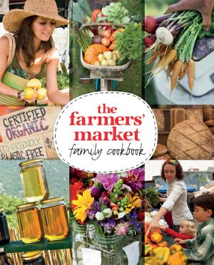 The Farmers' Market Family Cookbook