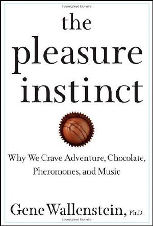 The Pleasure Instinct · Why We Crave Adventure, Chocolate, Pheromones, and Music