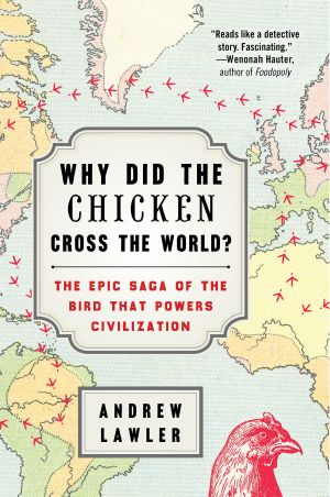 Why Did the Chicken Cross the World? · the Epic Saga of the Bird That Powers Civilization (9781476729916)