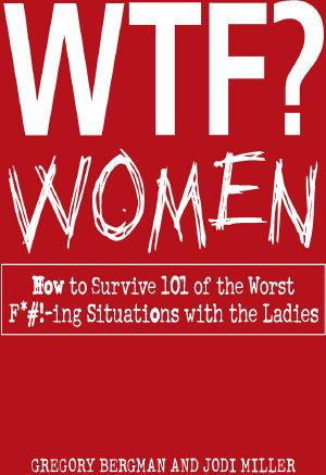 WTF? Women: How to Survive 101 of the Worst F_#!-ing Situations with the Ladies