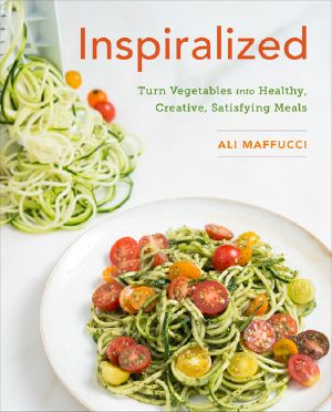 Inspiralized · Turn Vegetables Into Healthy, Creative, Satisfying Meals