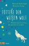 Füttere den weißen Wolf · Wahrheitsgeschichten, die glücklich machen