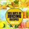 365 Days of Juicing Recipes · A Juicing Cookbook With Over 365 Juice Recipes Book for Beginners, Cleanse Detox Weight Loss and Healthy Lifestyle