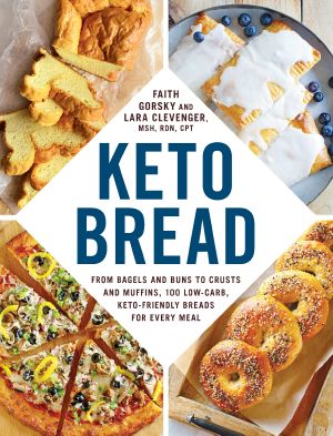 Keto Bread, From Bagels and Buns to Crusts and Muffins, 100 Low-Carb, Keto-Friendly Breads for Every Meal